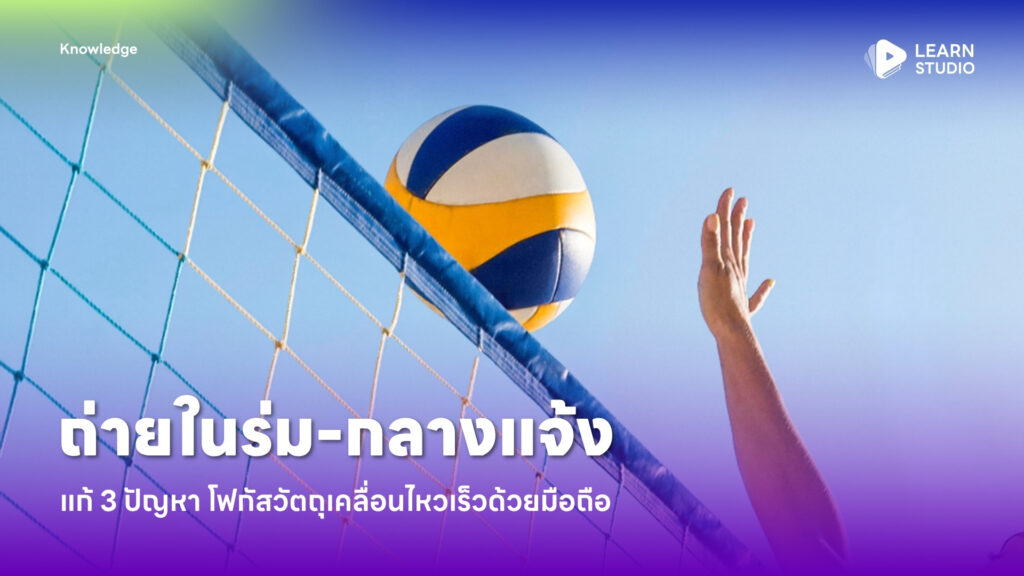 “ถ่ายในร่ม-กลางแจ้ง” แก้ 3 ปัญหา โฟกัสวัตถุเคลื่อนไหวเร็วด้วยมือถือ